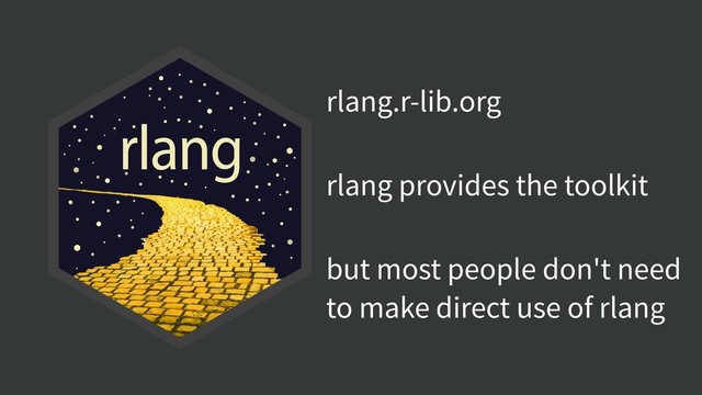 rlang.r-lib.org
rlang provides the toolkit
but most people don't need
to make direct use of rlang
