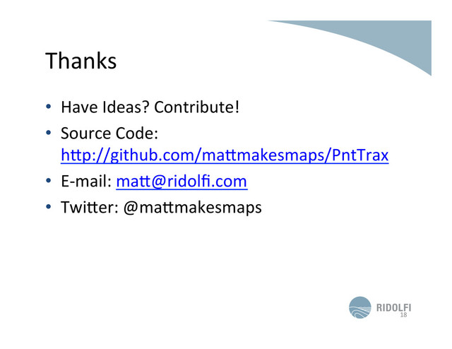 Thanks	  
•  Have	  Ideas?	  Contribute!	  
•  Source	  Code:	  
h;p://github.com/ma;makesmaps/PntTrax	  
•  E-­‐mail:	  ma;@ridolﬁ.com	  
•  Twi;er:	  @ma;makesmaps	  
18	  

