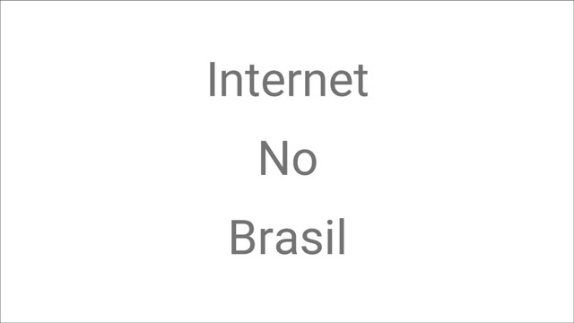 Internet
No
Brasil
