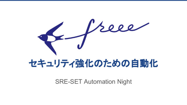 セキュリティ強化のための自動化
SRE-SET Automation Night
