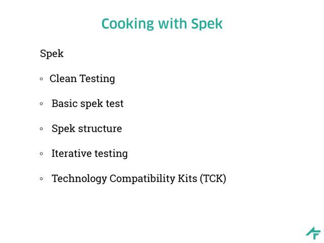 Cooking with Spek
Spek
Clean Testing
Basic spek test
Spek structure
Iterative testing
Technology Compatibility Kits (TCK)
