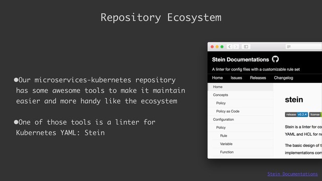 Repository Ecosystem
•Our microservices-kubernetes repository
has some awesome tools to make it maintain
easier and more handy like the ecosystem
•One of those tools is a linter for
Kubernetes YAML: Stein
Stein Documentations
