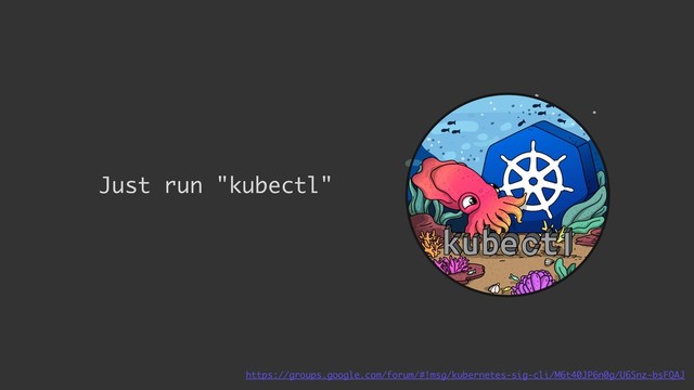 Just run "kubectl"
https://groups.google.com/forum/#!msg/kubernetes-sig-cli/M6t40JP6n0g/U6Snz-bsFQAJ
