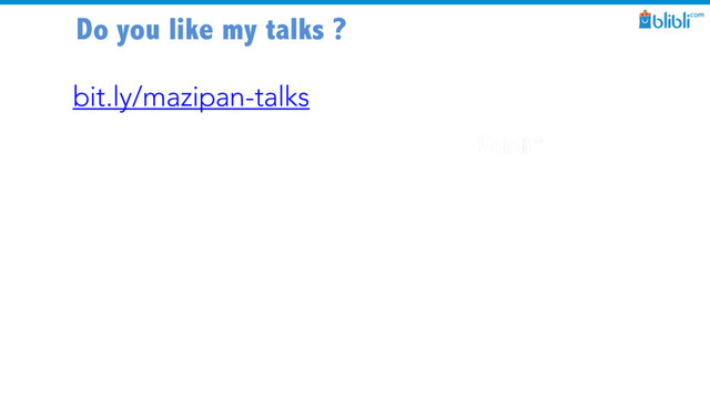 Do you like my talks ?
bit.ly/mazipan-talks
