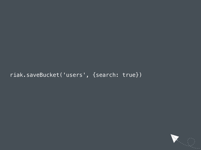 riak.saveBucket('users', {search: true})
