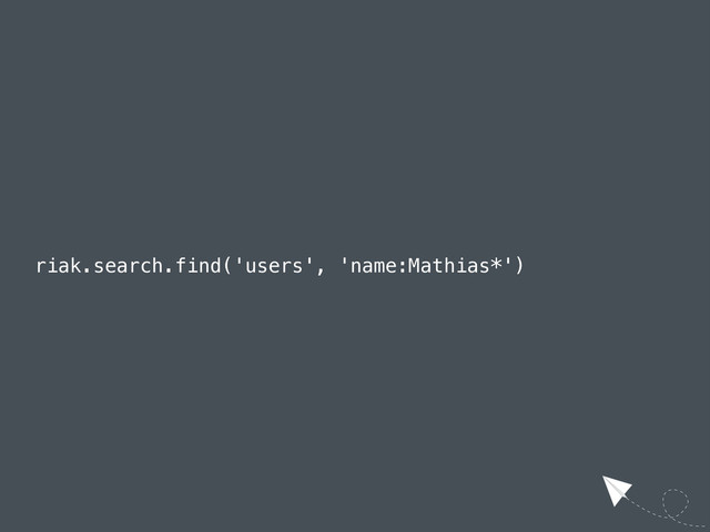 riak.search.find('users', 'name:Mathias*')

