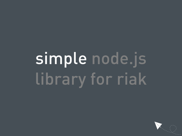 simple node.js
library for riak
