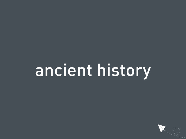 ancient history
