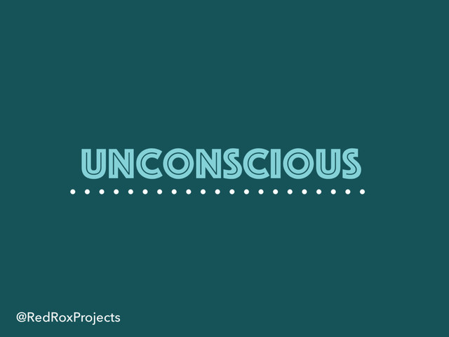 Unconscious
@RedRoxProjects
