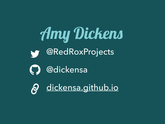 Amy Dickens
@RedRoxProjects
@dickensa
dickensa.github.io
