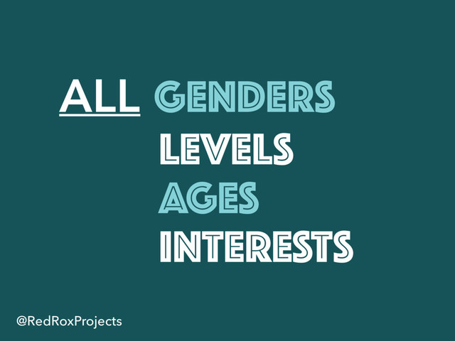 ALL GENDERS
LEVELS
AGES
INTERESTS
@RedRoxProjects
