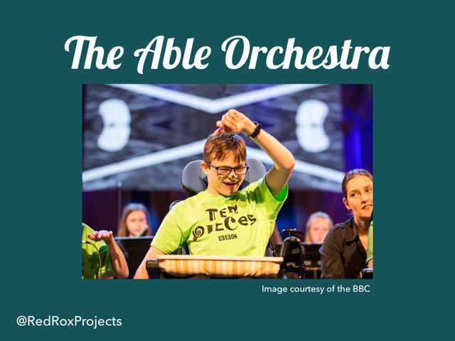 The Able Orchestra
@RedRoxProjects
Image courtesy of the BBC

