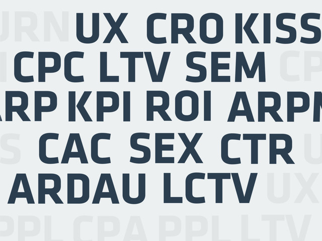 UX
LTV
CRO
SEM
KPI ROI
CAC SEX
KISS
ARPM
CPC
CTR
LCTV
ARP
CP
S
URN
I
U
ARDAU UX

