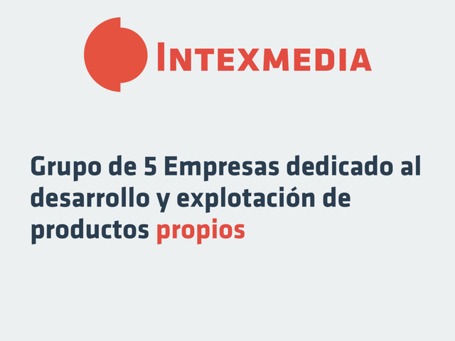 Intexmedia
Grupo de 5 Empresas dedicado al
desarrollo y explotación de
productos propios
