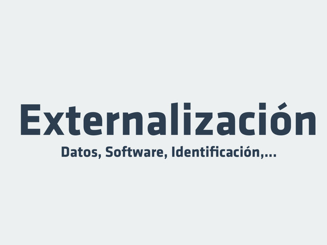 Externalización
Datos, Software, Identiﬁcación,...
