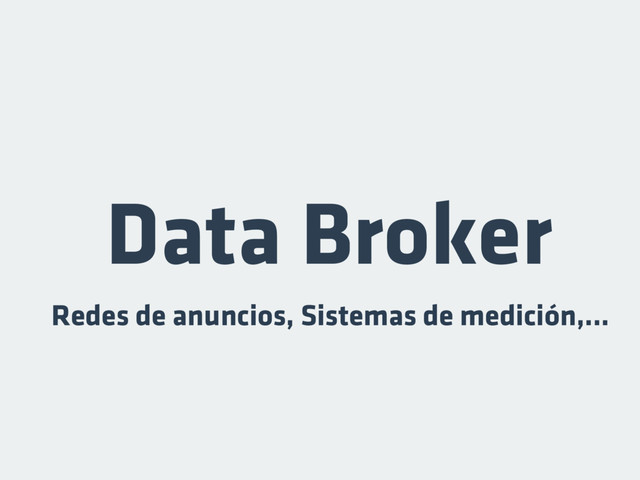 Data Broker
Redes de anuncios, Sistemas de medición,...
