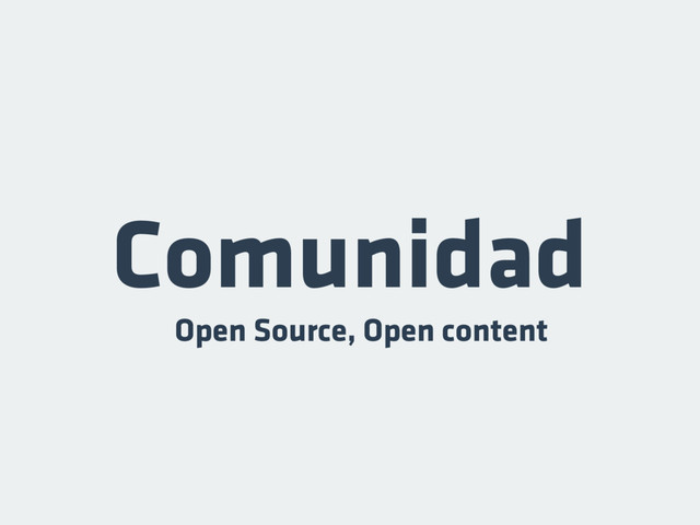 Comunidad
Open Source, Open content
