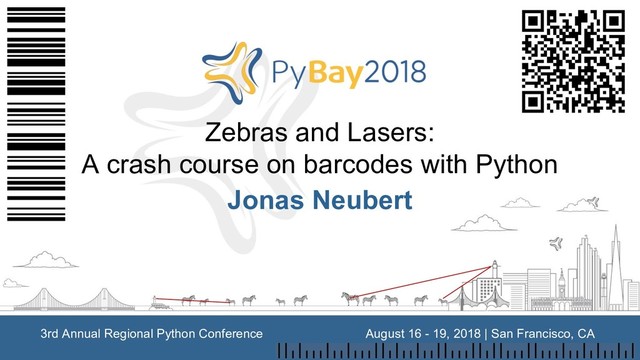 Zebras and Lasers:
A crash course on barcodes with Python
Jonas Neubert
3rd Annual Regional Python Conference August 16 - 19, 2018 | San Francisco, CA
