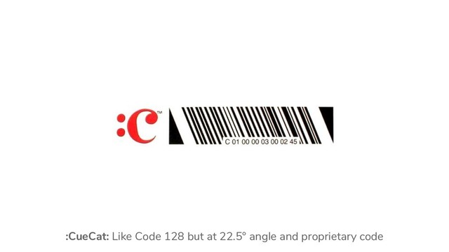 :CueCat: Like Code 128 but at 22.5° angle and proprietary code
