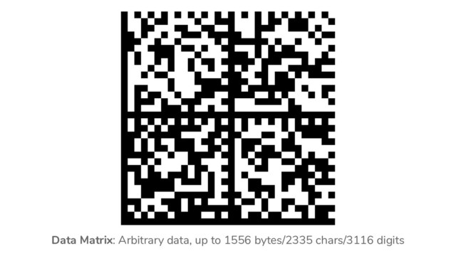 Data Matrix: Arbitrary data, up to 1556 bytes/2335 chars/3116 digits
