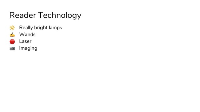 Reader Technology
Really bright lamps
✍ Wands
ɾ Laser
ɑ Imaging
