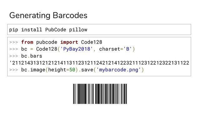 Generating Barcodes
>>> from pubcode import Code128
>>> bc = Code128('PyBay2018', charset='B')
>>> bc.bars
'21121431312121214113112312112421214122321112312212322131122
>>> bc.image(height=50).save('mybarcode.png')
pip install PubCode pillow
