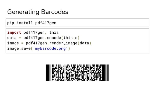 Generating Barcodes
import pdf417gen, this
data = pdf417gen.encode(this.s)
image = pdf417gen.render_image(data)
image.save('mybarcode.png')
pip install pdf417gen
