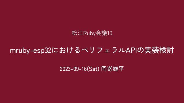 2023-09-16(Sat) 岡嵜雄平
mruby-esp32におけるペリフェラルAPIの実装検討
松江Ruby会議10
