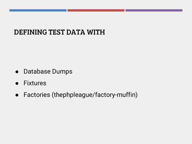 DEFINING TEST DATA WITH
● Database Dumps
● Fixtures
● Factories (thephpleague/factory-muffin)
