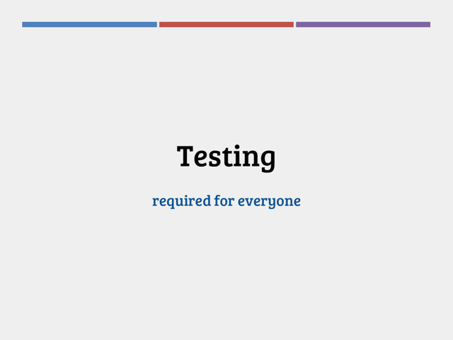 Testing
required for everyone
