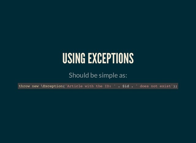 USING EXCEPTIONS
USING EXCEPTIONS
Should be simple as:
throw new \Exception('Article with the ID: ' . $id . ' does not exist');
