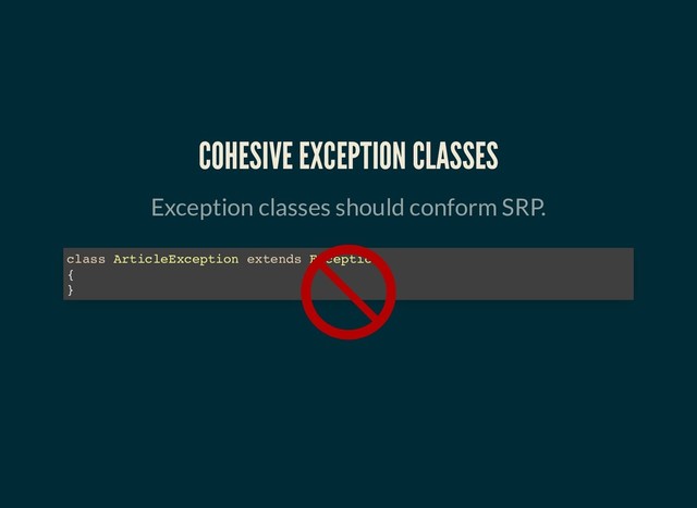 COHESIVE EXCEPTION CLASSES
COHESIVE EXCEPTION CLASSES
Exception classes should conform SRP.
class ArticleException extends Exception
{
}
