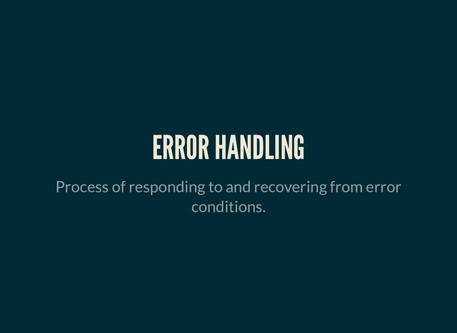 ERROR HANDLING
ERROR HANDLING
Process of responding to and recovering from error
conditions.
