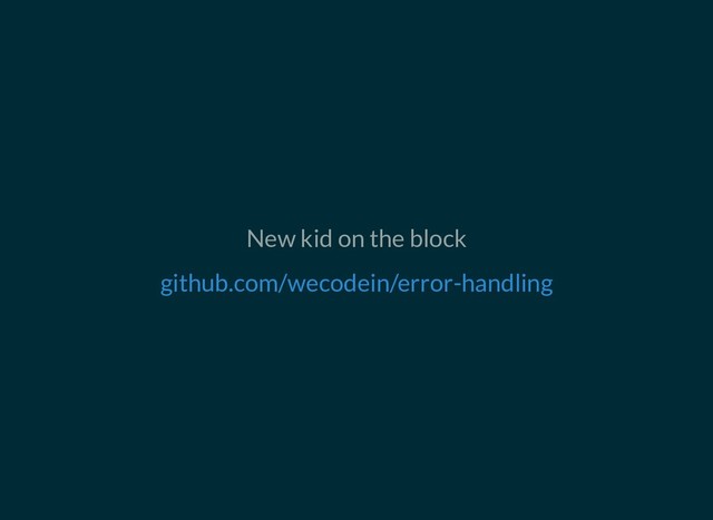 New kid on the block
github.com/wecodein/error-handling
