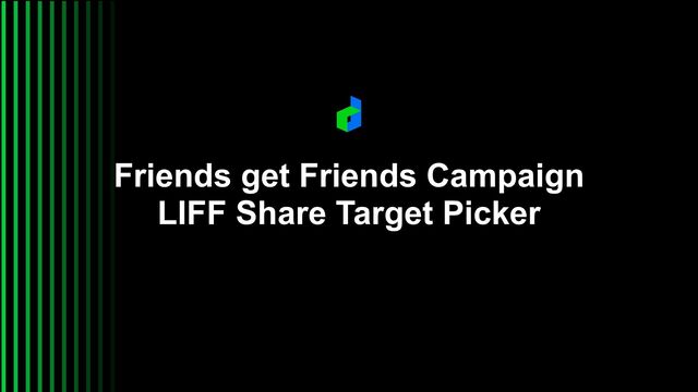 Friends get Friends Campaign
LIFF Share Target Picker
