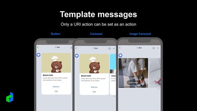 Template messages
Only a URI action can be set as an action
Button Carousel Image Carousel
