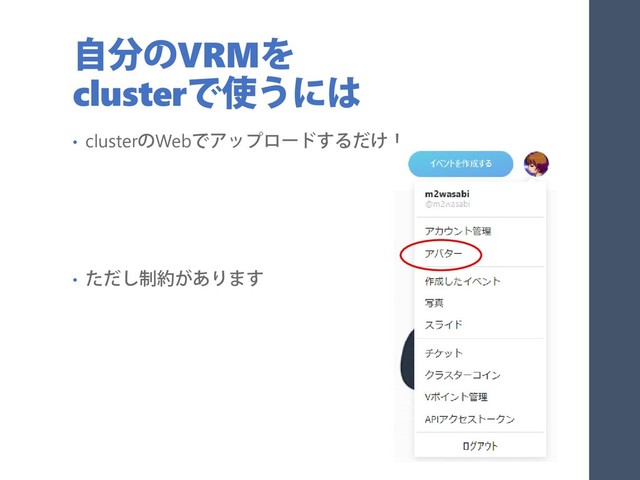 自分のVRMを
clusterで使うには
• clusterのWebでアップロードするだけ！
• ただし制約があります
