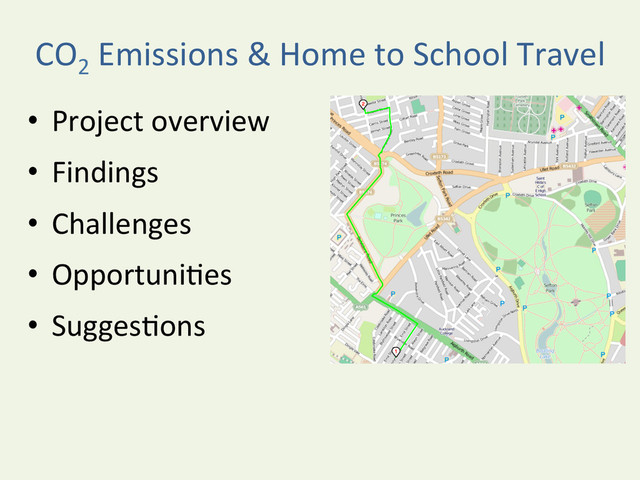 CO2
	  Emissions	  &	  Home	  to	  School	  Travel	  
•  Project	  overview	  
•  Findings	  
•  Challenges	  
•  OpportuniYes	  
•  SuggesYons	  
