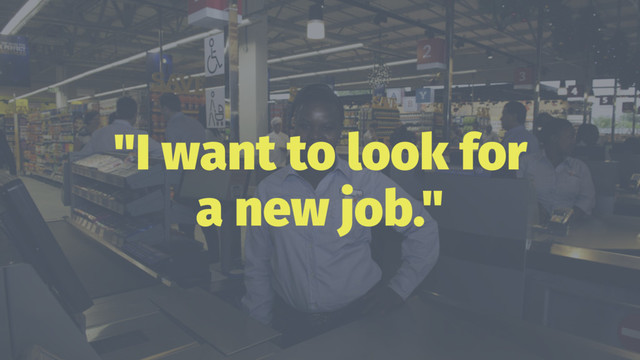 "I want to look for
a new job."

