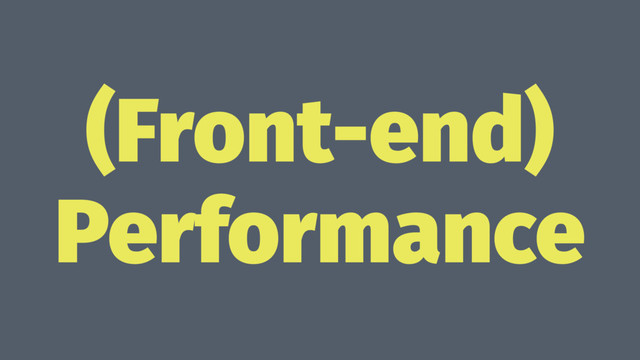 (Front-end)
Performance

