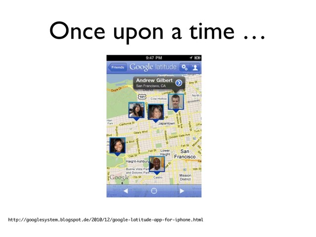 Once upon a time …
http://googlesystem.blogspot.de/2010/12/google-latitude-app-for-iphone.html
