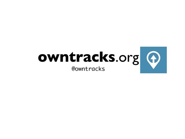 owntracks.org
@owntracks
