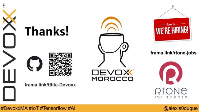 @alexis0duque
#DevoxxMA #IoT #Tensorflow #AI
Thanks!
frama.link/tflite-Devoxx
frama.link/rtone-jobs
