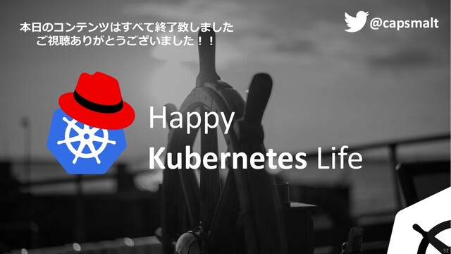 ハッシュタグ
#openshiftjp
Happy
Kubernetes Life
32
@capsmalt
本⽇のコンテンツはすべて終了致しました
ご視聴ありがとうございました︕︕
