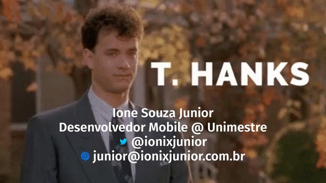 Ione Souza Junior
Desenvolvedor Mobile @ Unimestre
@ionixjunior
junior@ionixjunior.com.br
