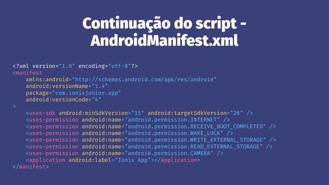 Continuação do script -
AndroidManifest.xml











