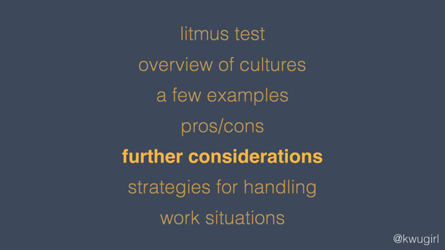 @kwugirl
litmus test
overview of cultures
a few examples
pros/cons
further considerations
strategies for handling
work situations
further considerations
