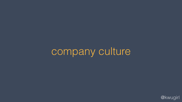 @kwugirl
company culture
