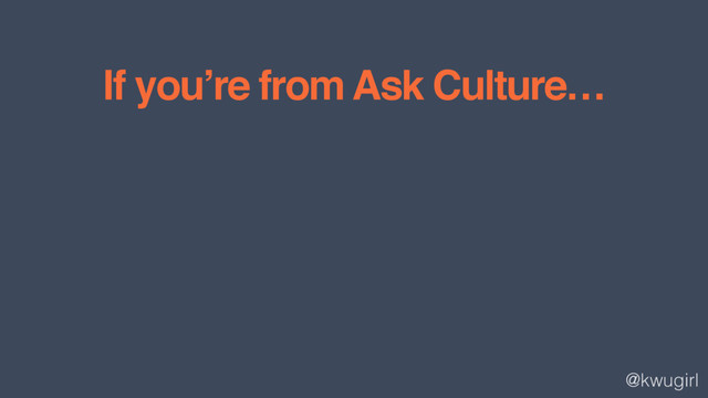 @kwugirl
If you’re from Ask Culture…
