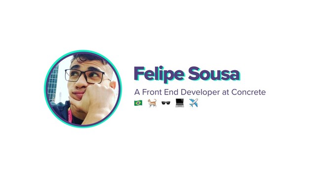A Front End Developer at Concrete
Felipe Sousa
    ✈
Felipe Sousa
